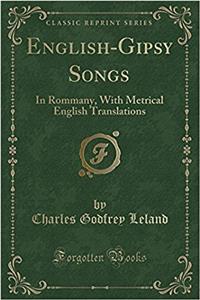 English-Gipsy Songs: In Rommany, with Metrical English Translations (Classic Reprint)