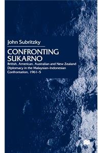 Confronting Sukarno: British, American, Australian and New Zealand Diplomacy in the Malaysian-Indonesian Confrontation, 1961-5