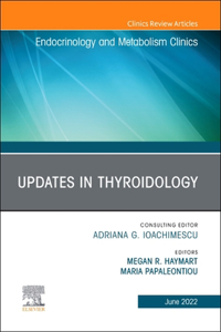 Updates in Thyroidology, an Issue of Endocrinology and Metabolism Clinics of North America, E-Book