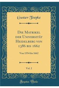 Die Matrikel Der UniversitÃ¤t Heidelberg Von 1386 Bis 1662, Vol. 2: Von 1554 Bis 1662 (Classic Reprint)