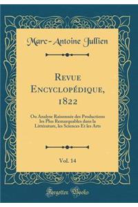 Revue Encyclopï¿½dique, 1822, Vol. 14: Ou Analyse Raisonnï¿½e Des Productions Les Plus Remarquables Dans La Littï¿½rature, Les Sciences Et Les Arts (Classic Reprint)