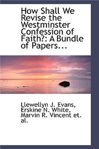 How Shall We Revise the Westminster Confession of Faith