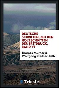 Deutsche Schriften, Mit Den Holzschnitten Der Erstdruck, Band VI