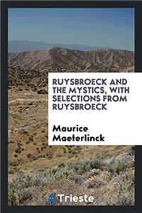 Ruysbroeck and the Mystics, with Selections from Ruysbroeck