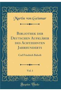 Bibliothek Der Deutschen AufklÃ¤rer Des Achtzehnten Jahrhunderts, Vol. 1: Carl Friedrich Bahrdt (Classic Reprint)