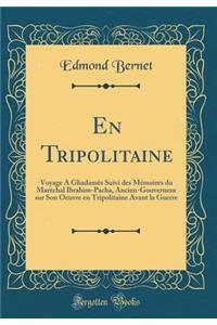 En Tripolitaine: Voyage a Ghadamï¿½s Suivi Des Mï¿½moires Du Marï¿½chal Ibrahim-Pacha, Ancien-Gouverneur Sur Son Oeuvre En Tripolitaine Avant La Guerre (Classic Reprint)