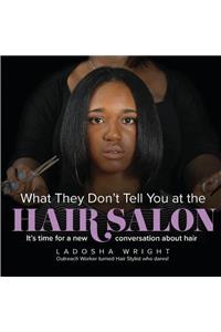 What They Don't Tell You At The Hair Salon