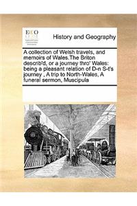A Collection of Welsh Travels, and Memoirs of Wales.the Briton Describ'd, or a Journey Thro' Wales