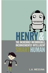 Henry and the Incredibly Incorrigible, Inconveniently Intelligent Smart Human