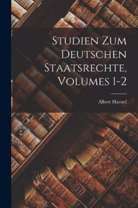 Studien Zum Deutschen Staatsrechte, Volumes 1-2