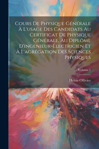 Cours De Physique Générale À L'usage Des Candidats Au Certificat De Physique Générale, Au Diplôme D'ingenieur-Électricien Et À L'agrégation Des Sciences Physiques; Volume 1