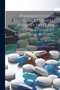 Pharmacologia Being An Extended Inquiry Into The Operations Of Medicinal Bodies...