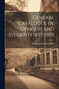 General Catalogue of Officers and Students 1857-1900