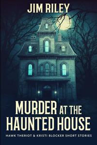 Murder At The Haunted House (Hawk Theriot And Kristi Blocker Short Stories Book 1)