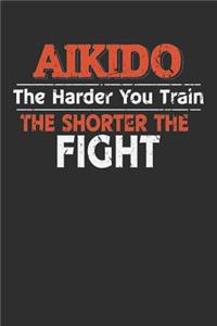 Aikido The Harder You Train the Shorter the Fight