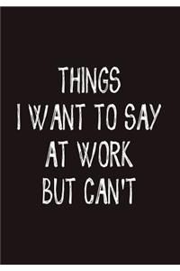 Things I Want To Say At Work But Can't