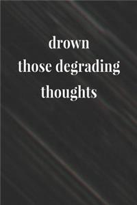 Drown Those Degrading Thoughts