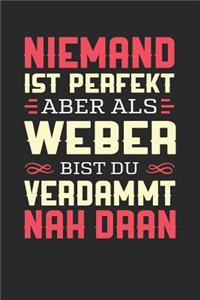 Niemand Ist Perfekt Aber ALS Weber Bist Du Verdammt Nah Dran