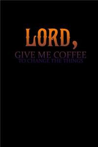 Lord. Give me coffee to change the things