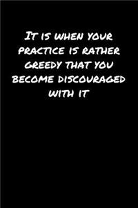 It Is When Your Practice Is Rather Greedy That You Become Discouraged With It