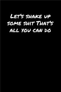 Let's Shake Up Some Shit That's All You Can Do�