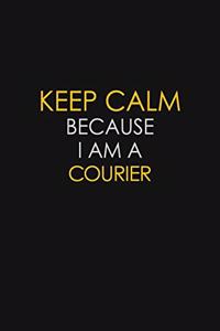 Keep Calm Because I Am A Courier