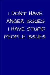 I Don't Have Anger Issues, I Have Stupid People Issues