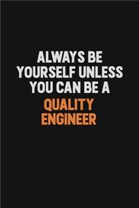 Always Be Yourself Unless You Can Be A Quality Engineer