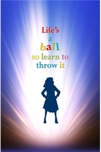 Life's a Ball so Learn to Throw it