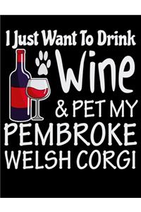 I Just Want to Drink Wine & Pet My Pembroke Welsh Corgi