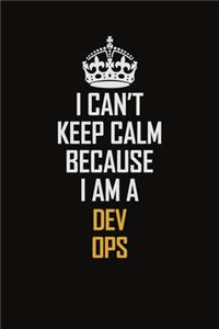 I Can't Keep Calm Because I Am A Dev Ops