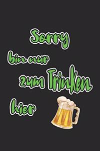 Sorry bin nur zum Trinken hier