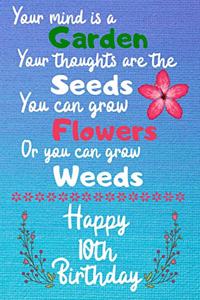 Your mind is a Garden your thoughts are the seeds Happy 10th Birthday