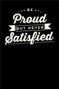 Be Proud But Never Satisfied