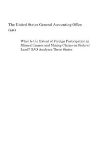 What Is the Extent of Foreign Participation in Mineral Leases and Mining Claims on Federal Land? GAO Analyzes Three States