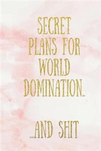 Secret Plans for World Domination...and Shit