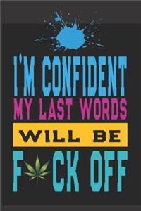 I'M Confident My Last Words Will Be F*ck Off