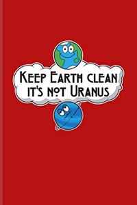 Keep Earth Clean It's Not Uranus