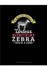 Always Be Yourself Unless You Can Be A Zebra Then Be A Zebra