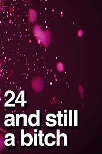 24 And Still A Bitch