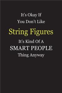 It's Okay If You Don't Like String Figures It's Kind Of A Smart People Thing Anyway