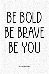 Be Bold Be Brave Be you