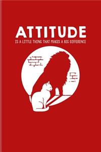 Attitude Is A Little Thing That Makes A Big Difference: Cute Cat Quotes Journal For Animal Language, Rescues, Kitten Care, Kitty, Shorthair & Feline Small Breeds Fans - 6x9 - 100 Blank Lined Pages