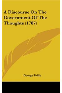 A Discourse On The Government Of The Thoughts (1787)
