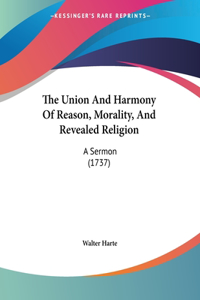 The Union And Harmony Of Reason, Morality, And Revealed Religion: A Sermon (1737)