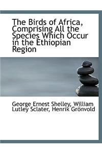 The Birds of Africa, Comprising All the Species Which Occur in the Ethiopian Region