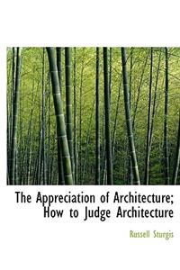 The Appreciation of Architecture; How to Judge Architecture