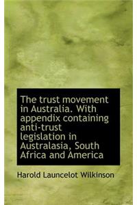 The Trust Movement in Australia. with Appendix Containing Anti-Trust Legislation in Australasia, Sou