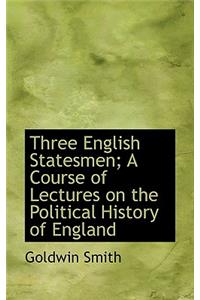 Three English Statesmen; A Course of Lectures on the Political History of England