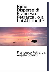 Rime Disperse Di Francesco Petrarca, O a Lui Attribuite